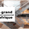 classement le plus grand centre commercial en afrique mall