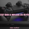 c'est quoi le meilleur jeu de ps4 ?