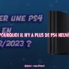 pourquoi il n'y a plus de ps4 neuve ?
