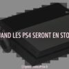 quand les ps4 seront en stock ?