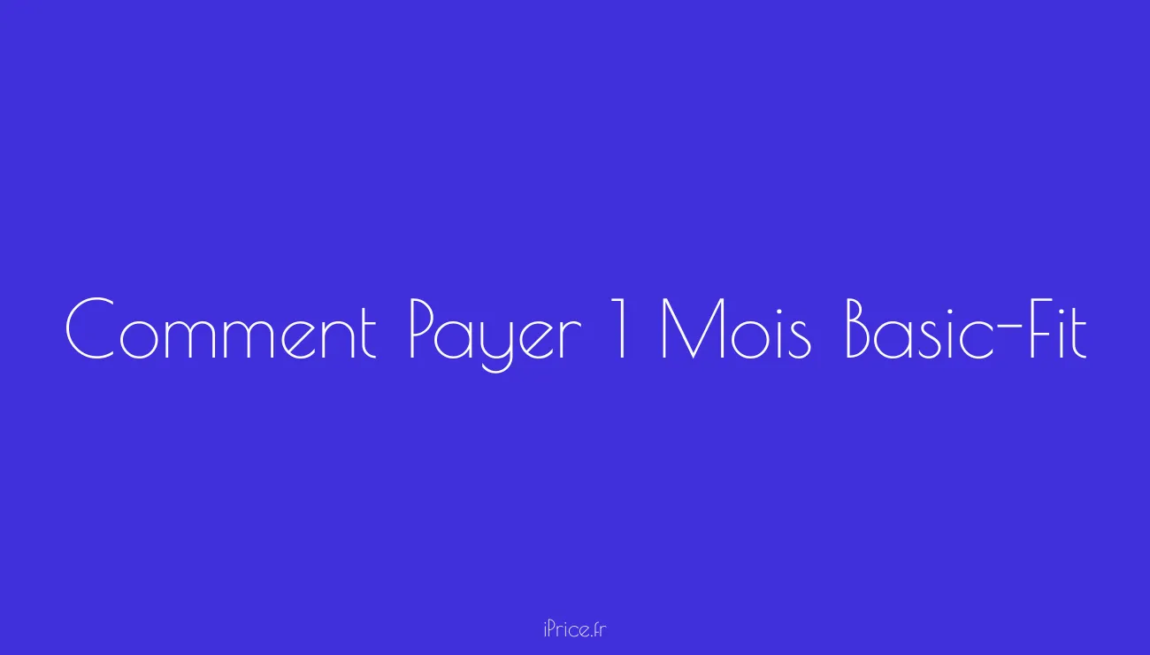 Comment payer 1 mois BasicFit ? Découvrez les options de paiement et d