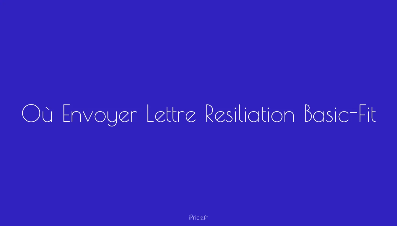 Où envoyer votre lettre de résiliation BasicFit ? Les étapes clés pour mettre fin à votre